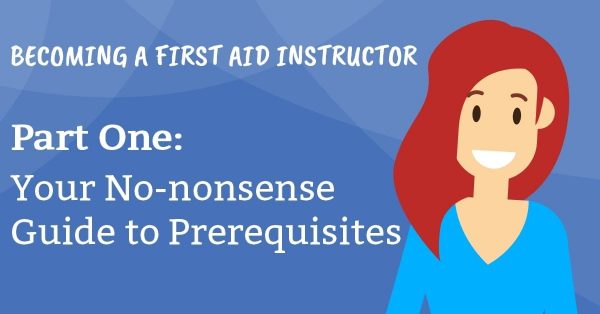 becoming-a-first-aid-instructor-part-one-your-no-nonsense-guide-to