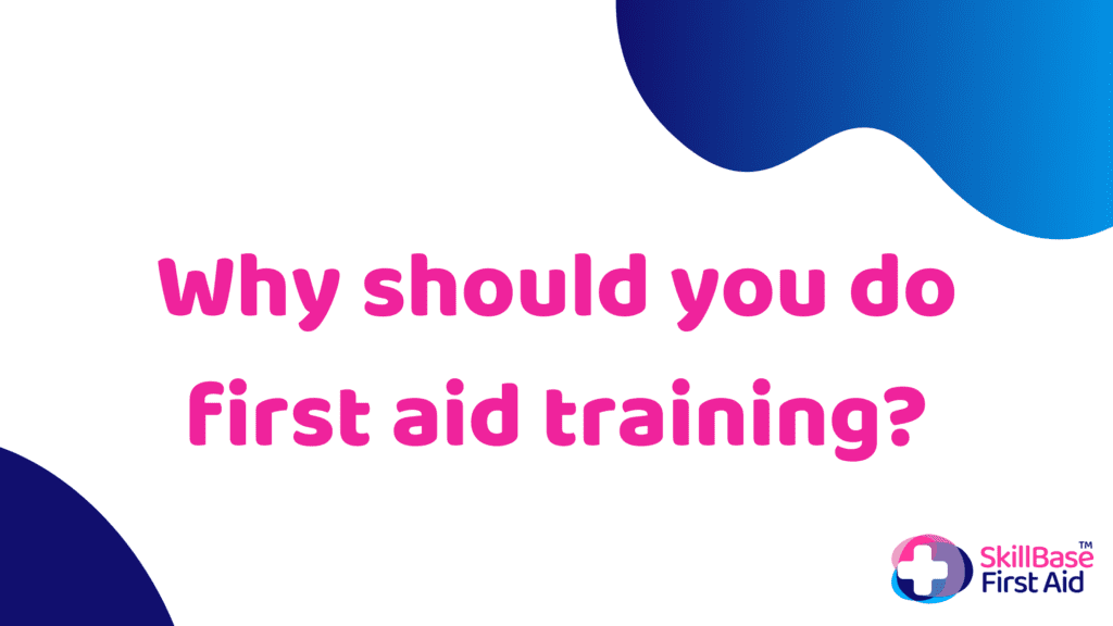 Why Should You Do First Aid Training SkillBase First Aid